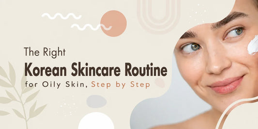 The Right Korean Skincare Routine for Oily Skin, Step by Step