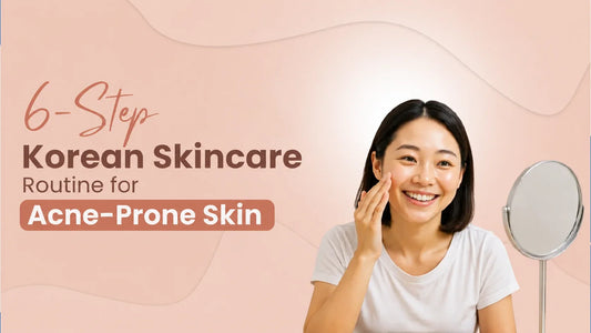 6-Step Korean Skincare Routine for Acne-Prone Skin