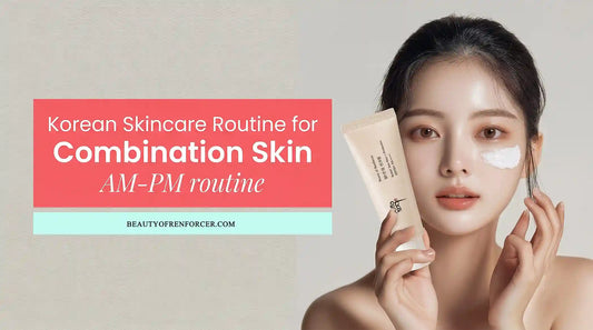 Korean Skincare Routine for Combination Skin (AM & PM Plan)